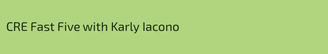 CRE Fast Five with Karly Iacono